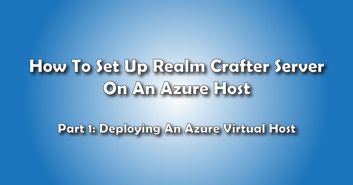 Deploying The Remote Server: How to Set Up A Realm Crafter Server On Azure Hosting- Pt 1 title image