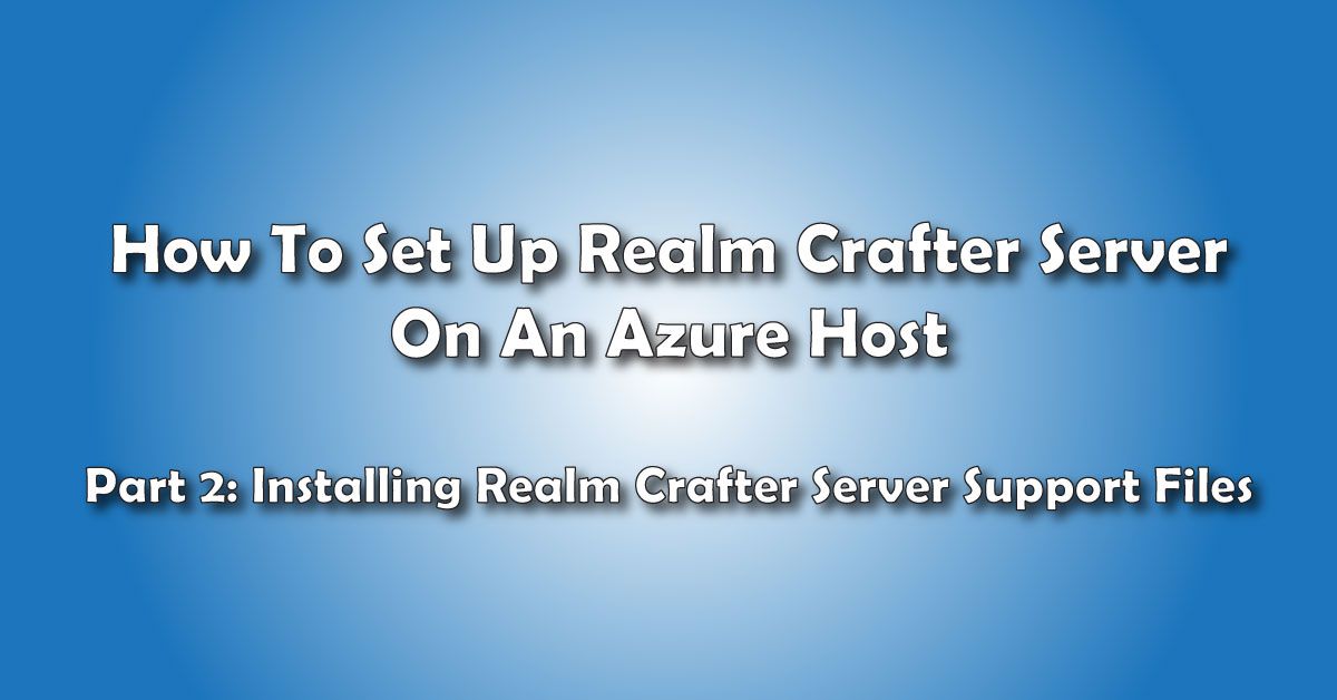 Installing The Realm Crafter Support Files: How to Set Up A Realm Crafter Server On Azure Hosting- Pt 2 title image