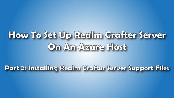 Installing The Realm Crafter Support Files: How to Set Up A Realm Crafter Server On Azure Hosting- Pt 2