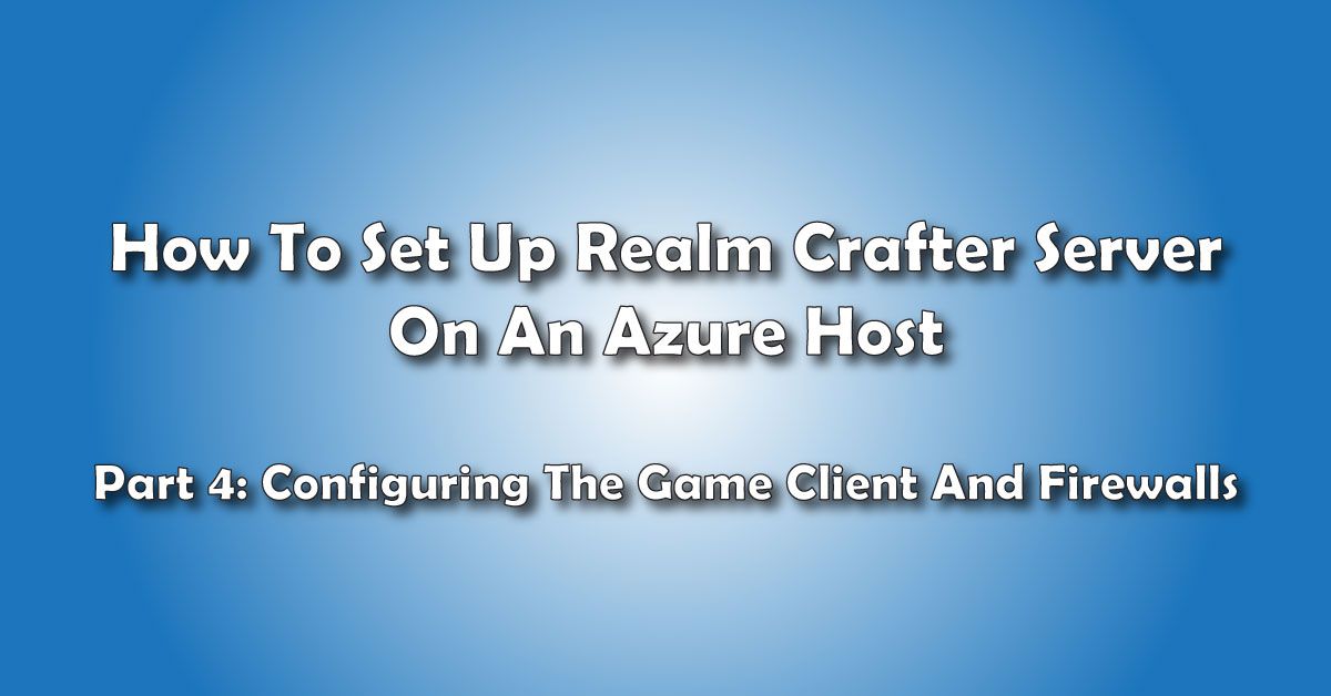 how-to-set-up-realm-crafter-server-on-azure-part-4-configuring the game client and opening firewalls title image