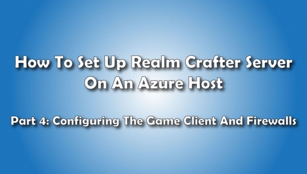 Configuring The Game Client And Firewalls: How To Set Up A Realm Crafter Server On Azure Hosting- Pt 4