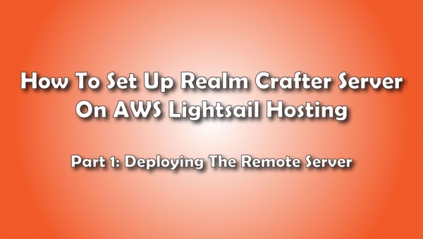 Deploying The Remote Server: How to Set Up A Realm Crafter Server On AWS Lightsail Hosting- Pt 1