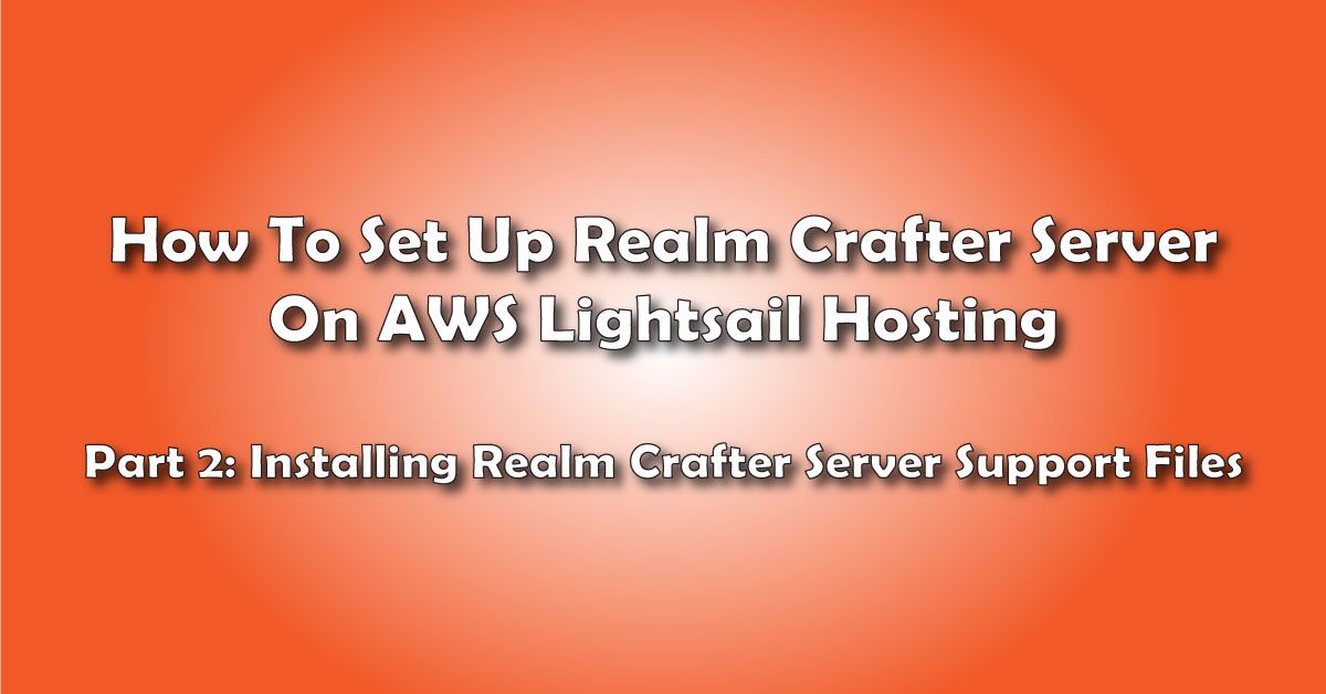 Installing The Realm Crafter Support Files: How to Set Up A Realm Crafter Server On AWS Lightsail Hosting- Pt 2 title image