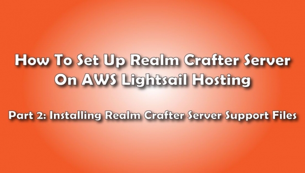 Installing The Realm Crafter Support Files: How to Set Up A Realm Crafter Server On AWS Lightsail Hosting- Pt 2