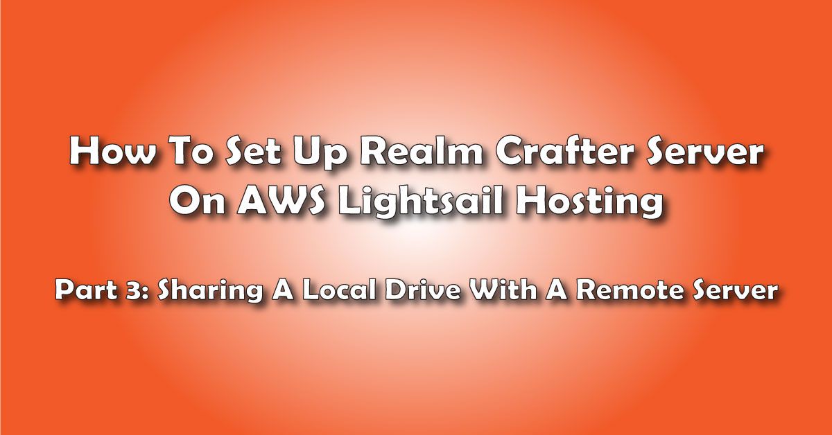 Sharing A Local Drive With The Remote Server: How To Set Up A Realm Crafter Server On AWS Lightsail Hosting- Pt 3 title image