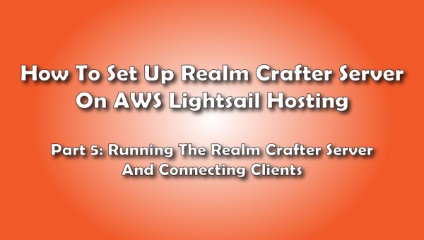 Running The Realm Crafter Server And Connecting Clients: How To Set Up A Realm Crafter Server On AWS Lightsail Hosting- Pt 5