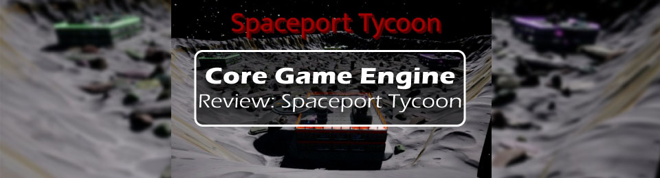 Core Game Engine Review: Spaceport Tycoon
