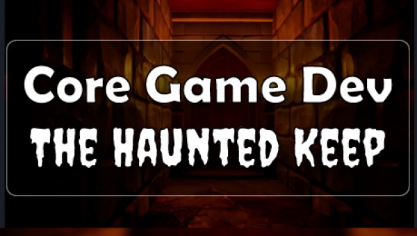 Core Game Dev: The Haunted Keep
